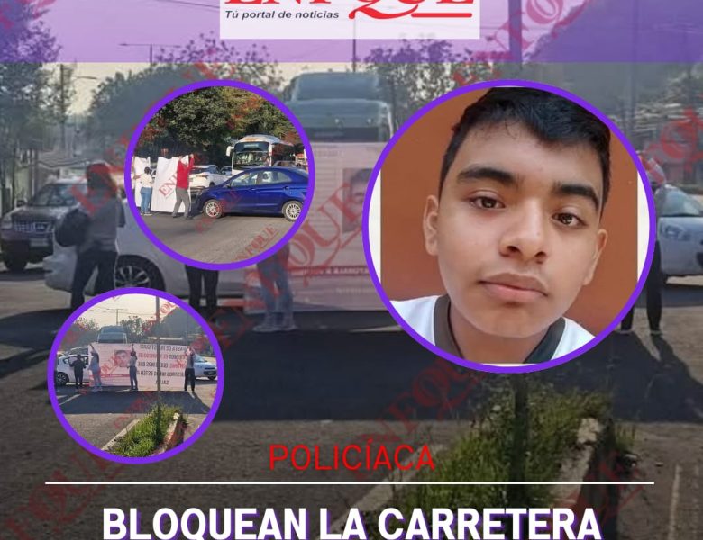 Cierran carretera para pedir que regrese Toñito