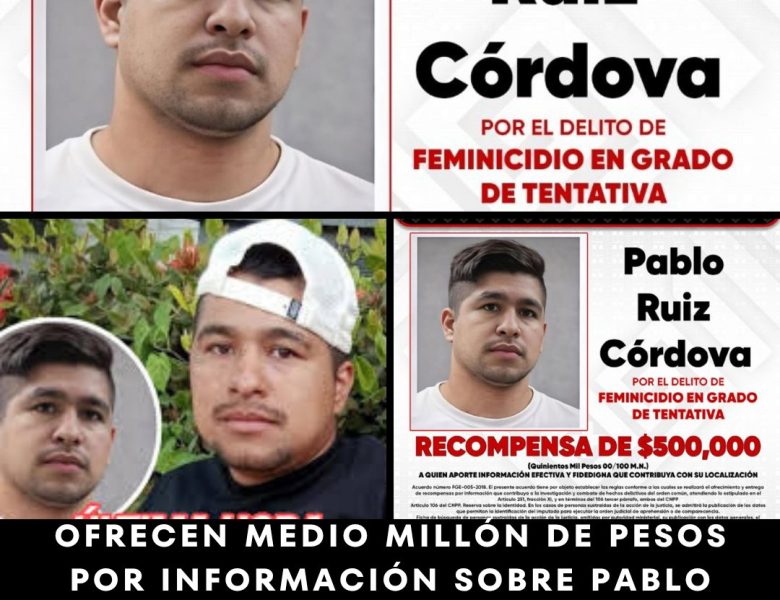 Ofrecen medio millón de pesos por información sobre Pablo Ruiz Córdova; le cortó las manos a su pareja y escapó